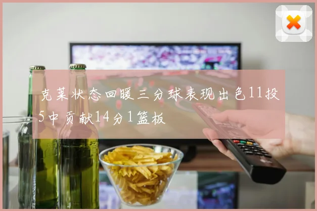 克莱状态回暖三分球表现出色11投5中贡献14分1篮板