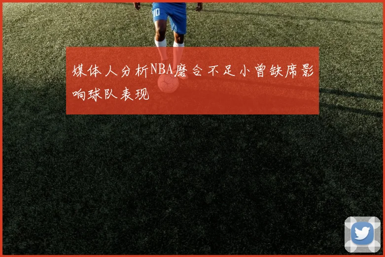 媒体人分析NBA磨合不足小曾缺席影响球队表现