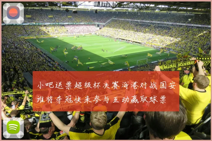 小吧送票超级杯决赛海港对战国安谁将夺冠快来参与互动赢取球票