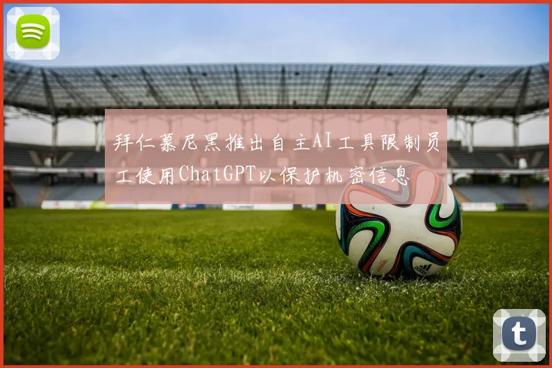 拜仁慕尼黑推出自主AI工具限制员工使用ChatGPT以保护机密信息