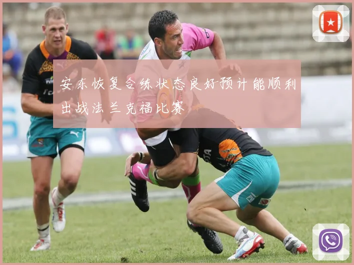 安东恢复合练状态良好预计能顺利出战法兰克福比赛