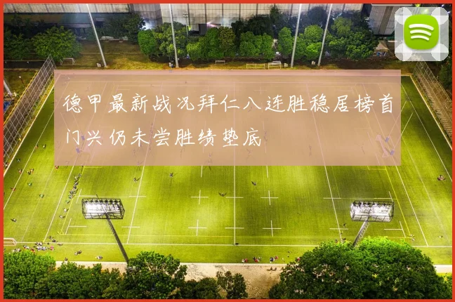 德甲最新战况拜仁八连胜稳居榜首门兴仍未尝胜绩垫底